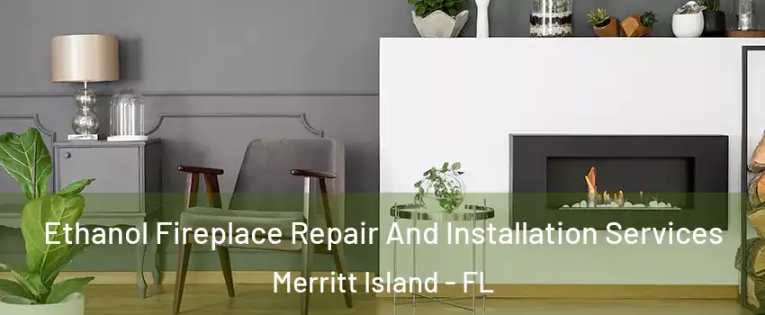  Ethanol Fireplace Repair And Installation Services Merritt Island - FL