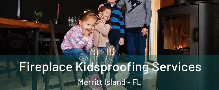  Fireplace Kidsproofing Services Merritt Island - FL