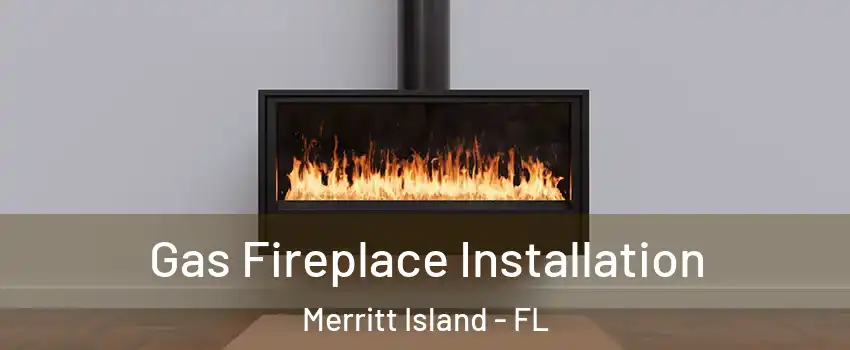  Gas Fireplace Installation Merritt Island - FL