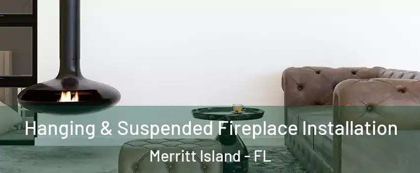  Hanging & Suspended Fireplace Installation Merritt Island - FL