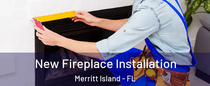  New Fireplace Installation Merritt Island - FL