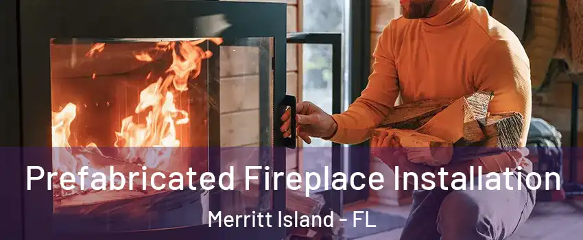  Prefabricated Fireplace Installation Merritt Island - FL