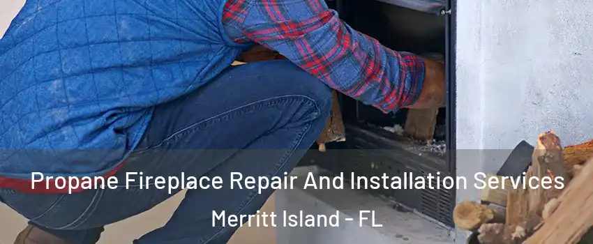  Propane Fireplace Repair And Installation Services Merritt Island - FL