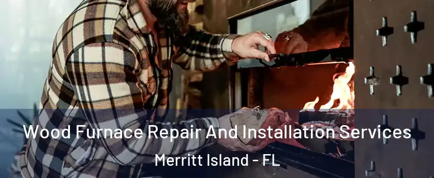  Wood Furnace Repair And Installation Services Merritt Island - FL